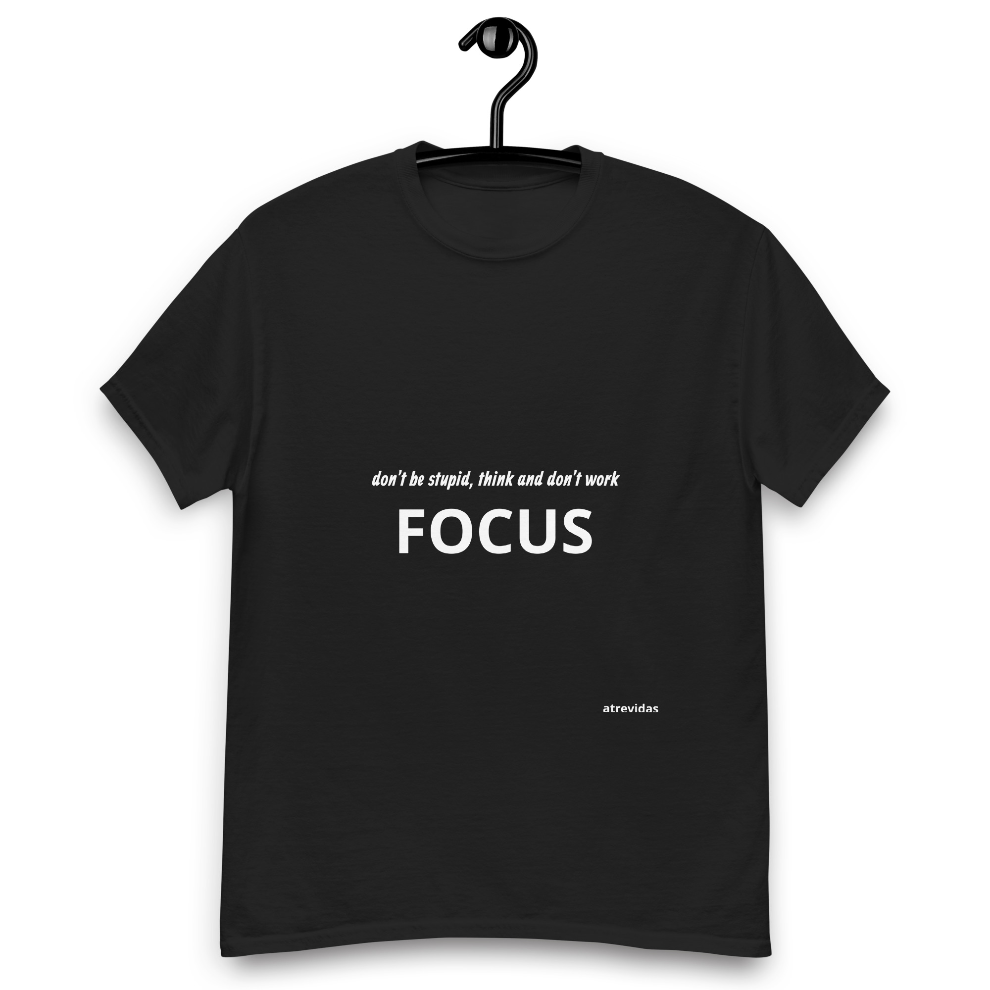 don´t be stupid, think and don´t work focus _____ UNISEX